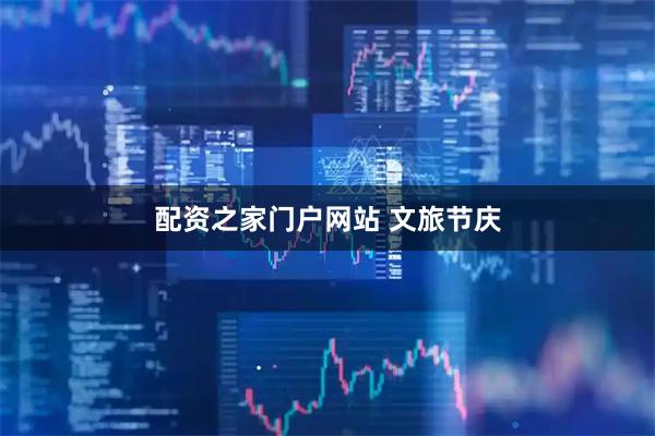 配资之家门户网站 文旅节庆